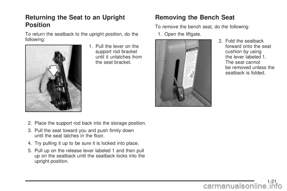 GMC YUKON DENALI 2005 Owners Manual Returning the Seat to an Upright
Position
To return the seatback to the upright position, do the
following:
1. Pull the lever on the
support rod bracket
until it unlatches from
the seat bracket.
2. Pl