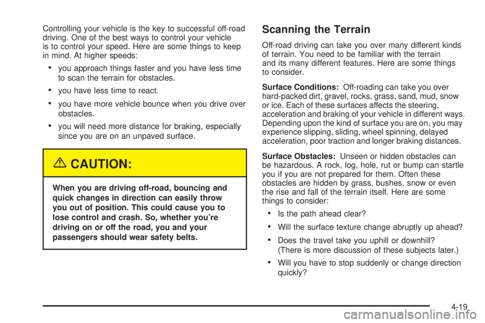 GMC YUKON DENALI 2005  Owners Manual Controlling your vehicle is the key to successful off-road
driving. One of the best ways to control your vehicle
is to control your speed. Here are some things to keep
in mind. At higher speeds:
you 