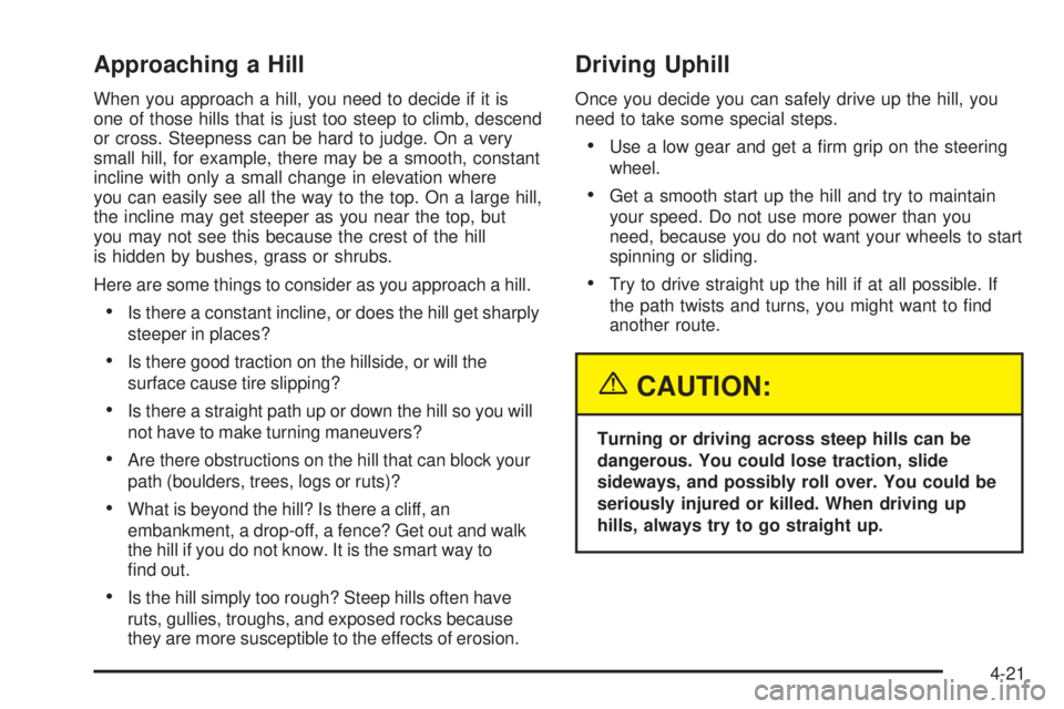 GMC YUKON DENALI 2005  Owners Manual Approaching a Hill
When you approach a hill, you need to decide if it is
one of those hills that is just too steep to climb, descend
or cross. Steepness can be hard to judge. On a very
small hill, for