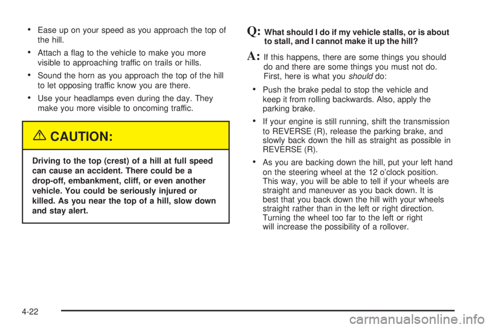 GMC YUKON DENALI 2005  Owners Manual Ease up on your speed as you approach the top of
the hill.
Attach a �ag to the vehicle to make you more
visible to approaching traffic on trails or hills.
Sound the horn as you approach the top of 