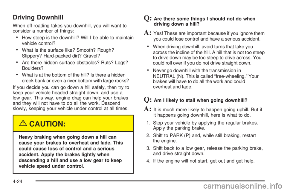 GMC YUKON DENALI 2005  Owners Manual Driving Downhill
When off-roading takes you downhill, you will want to
consider a number of things:
How steep is the downhill? Will I be able to maintain
vehicle control?
What is the surface like? S
