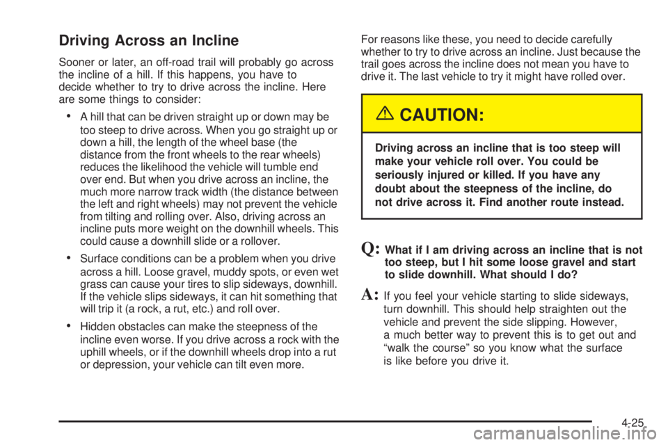 GMC YUKON DENALI 2005  Owners Manual Driving Across an Incline
Sooner or later, an off-road trail will probably go across
the incline of a hill. If this happens, you have to
decide whether to try to drive across the incline. Here
are som