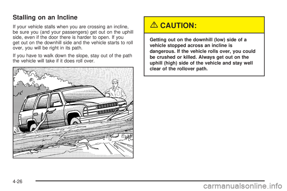 GMC YUKON DENALI 2005  Owners Manual Stalling on an Incline
If your vehicle stalls when you are crossing an incline,
be sure you (and your passengers) get out on the uphill
side, even if the door there is harder to open. If you
get out o