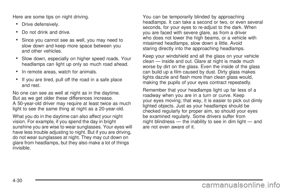 GMC YUKON DENALI 2005  Owners Manual Here are some tips on night driving.
Drive defensively.
Do not drink and drive.
Since you cannot see as well, you may need to
slow down and keep more space between you
and other vehicles.
Slow dow