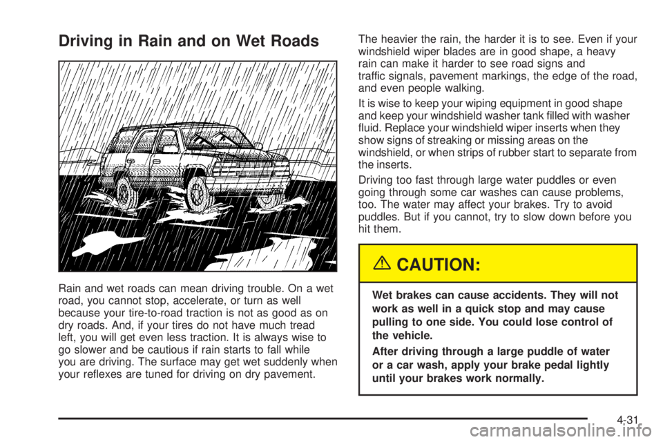 GMC YUKON DENALI 2005  Owners Manual Driving in Rain and on Wet Roads
Rain and wet roads can mean driving trouble. On a wet
road, you cannot stop, accelerate, or turn as well
because your tire-to-road traction is not as good as on
dry ro