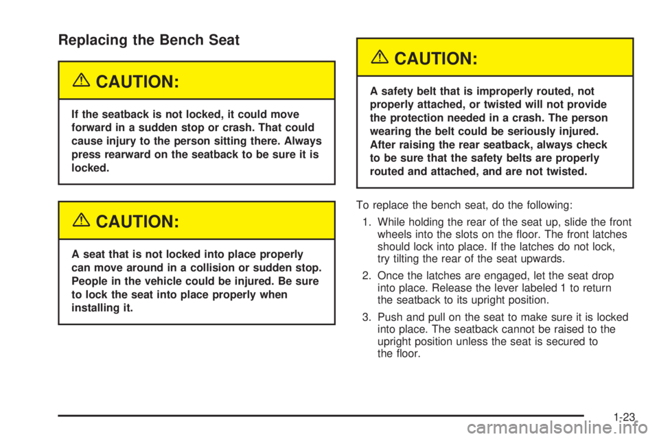 GMC YUKON DENALI 2005 Owners Manual Replacing the Bench Seat
{CAUTION:
If the seatback is not locked, it could move
forward in a sudden stop or crash. That could
cause injury to the person sitting there. Always
press rearward on the sea