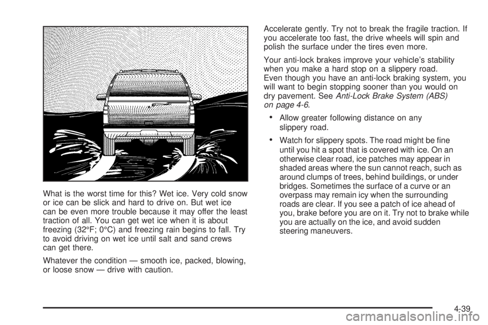 GMC YUKON DENALI 2005  Owners Manual What is the worst time for this? Wet ice. Very cold snow
or ice can be slick and hard to drive on. But wet ice
can be even more trouble because it may offer the least
traction of all. You can get wet 