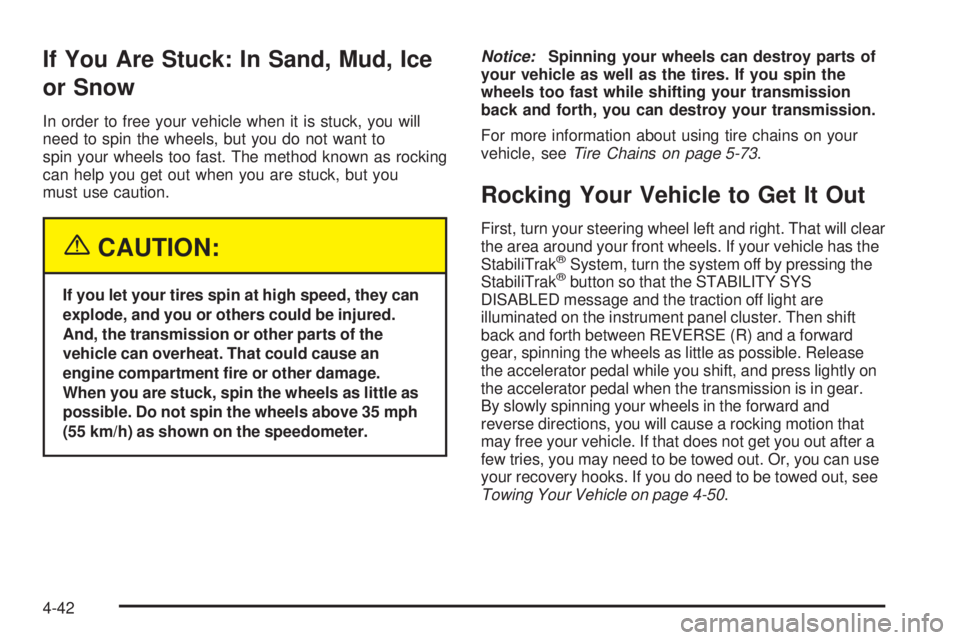 GMC YUKON DENALI 2005  Owners Manual If You Are Stuck: In Sand, Mud, Ice
or Snow
In order to free your vehicle when it is stuck, you will
need to spin the wheels, but you do not want to
spin your wheels too fast. The method known as rock