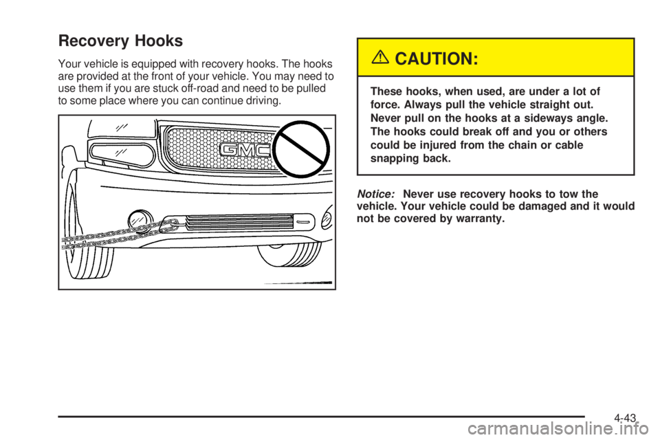 GMC YUKON DENALI 2005  Owners Manual Recovery Hooks
Your vehicle is equipped with recovery hooks. The hooks
are provided at the front of your vehicle. You may need to
use them if you are stuck off-road and need to be pulled
to some place