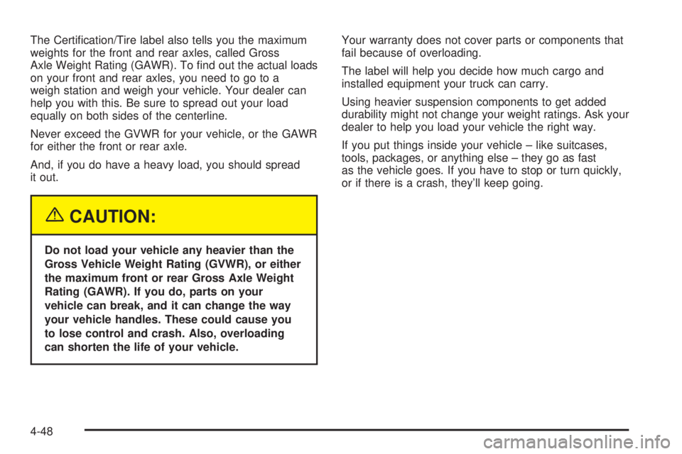 GMC YUKON DENALI 2005  Owners Manual The Certi�cation/Tire label also tells you the maximum
weights for the front and rear axles, called Gross
Axle Weight Rating (GAWR). To �nd out the actual loads
on your front and rear axles, you need 
