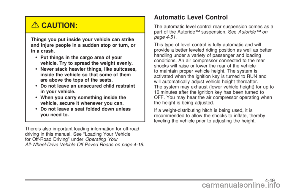 GMC YUKON DENALI 2005  Owners Manual {CAUTION:
Things you put inside your vehicle can strike
and injure people in a sudden stop or turn, or
in a crash.
Put things in the cargo area of your
vehicle. Try to spread the weight evenly.
Neve