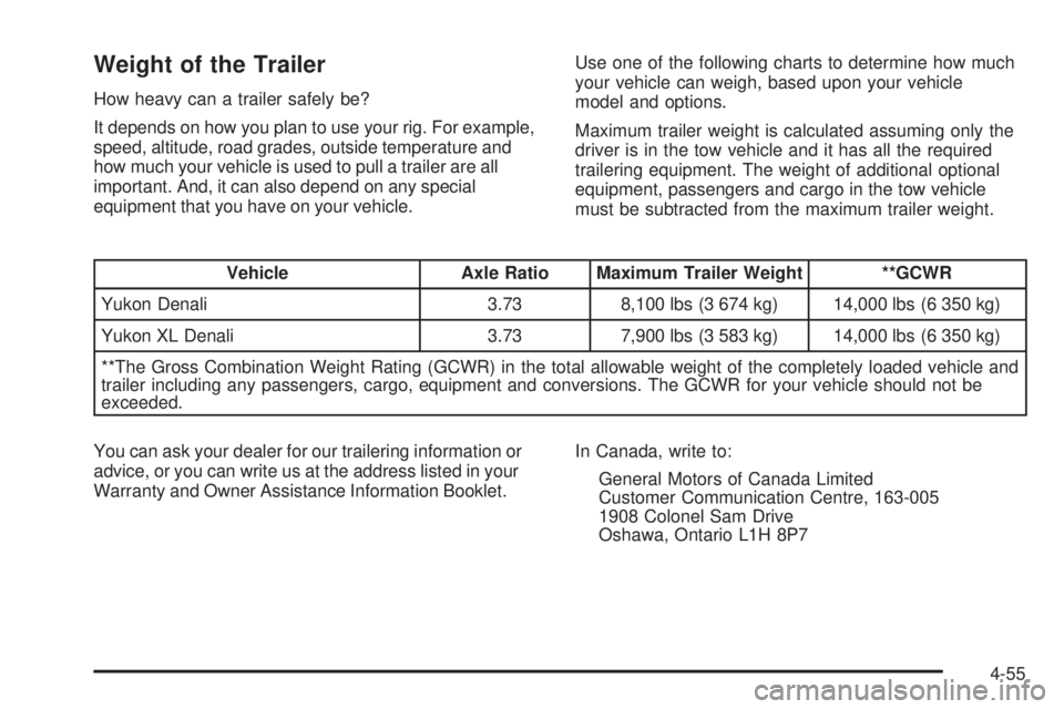 GMC YUKON DENALI 2005  Owners Manual Weight of the Trailer
How heavy can a trailer safely be?
It depends on how you plan to use your rig. For example,
speed, altitude, road grades, outside temperature and
how much your vehicle is used to