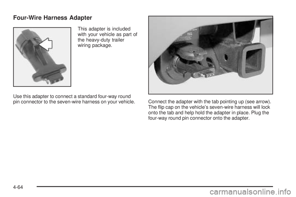 GMC YUKON DENALI 2005 Owners Manual Four-Wire Harness Adapter
This adapter is included
with your vehicle as part of
the heavy-duty trailer
wiring package.
Use this adapter to connect a standard four-way round
pin connector to the seven- GMC YUKON DENALI 2005 Owners Manual Four-Wire Harness Adapter
This adapter is included
with your vehicle as part of
the heavy-duty trailer
wiring package.
Use this adapter to connect a standard four-way round
pin connector to the seven-