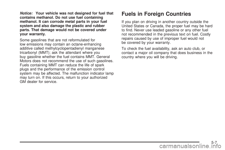 GMC YUKON DENALI 2005  Owners Manual Notice:Your vehicle was not designed for fuel that
contains methanol. Do not use fuel containing
methanol. It can corrode metal parts in your fuel
system and also damage the plastic and rubber
parts. 