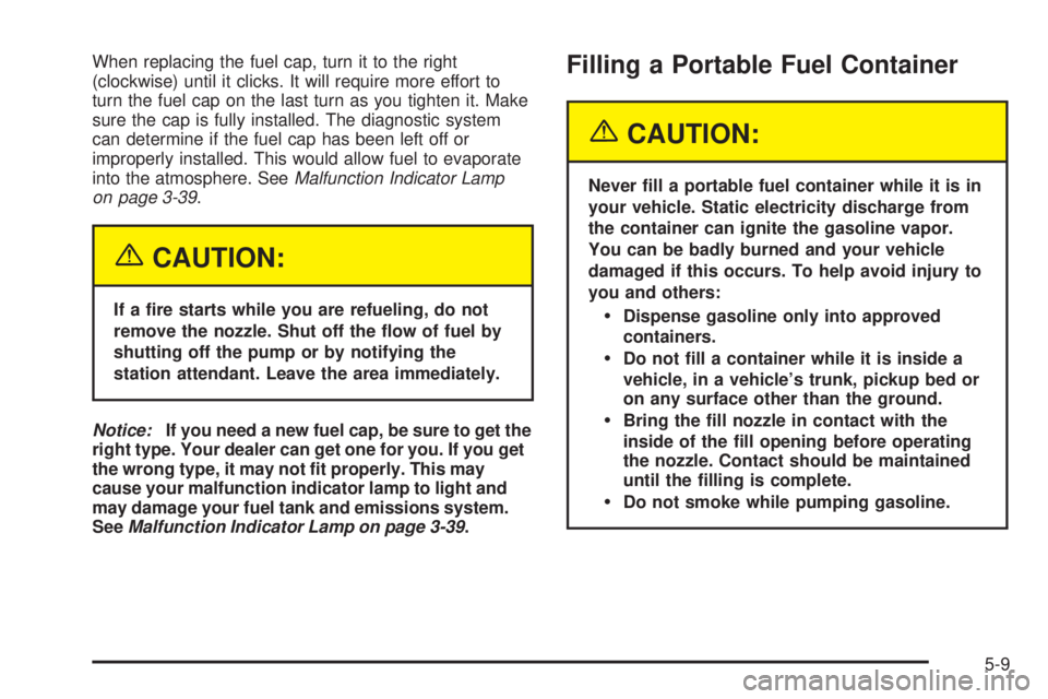 GMC YUKON DENALI 2005  Owners Manual When replacing the fuel cap, turn it to the right
(clockwise) until it clicks. It will require more effort to
turn the fuel cap on the last turn as you tighten it. Make
sure the cap is fully installed