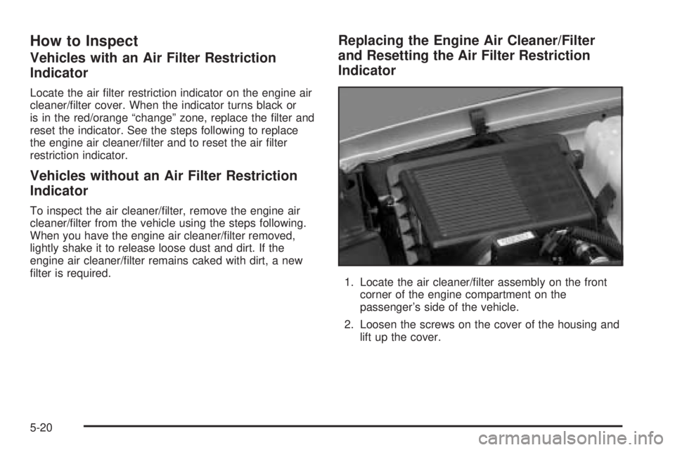 GMC YUKON DENALI 2005  Owners Manual How to Inspect
Vehicles with an Air Filter Restriction
Indicator
Locate the air �lter restriction indicator on the engine air
cleaner/�lter cover. When the indicator turns black or
is in the red/orang