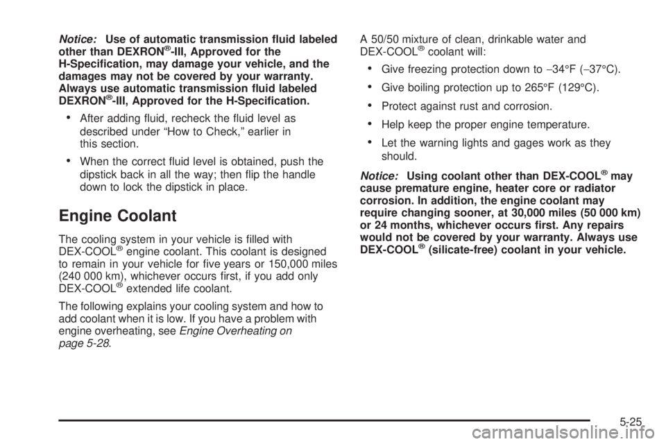 GMC YUKON DENALI 2005  Owners Manual Notice:Use of automatic transmission �uid labeled
other than DEXRON®-III, Approved for the
H-Speci�cation, may damage your vehicle, and the
damages may not be covered by your warranty.
Always use aut