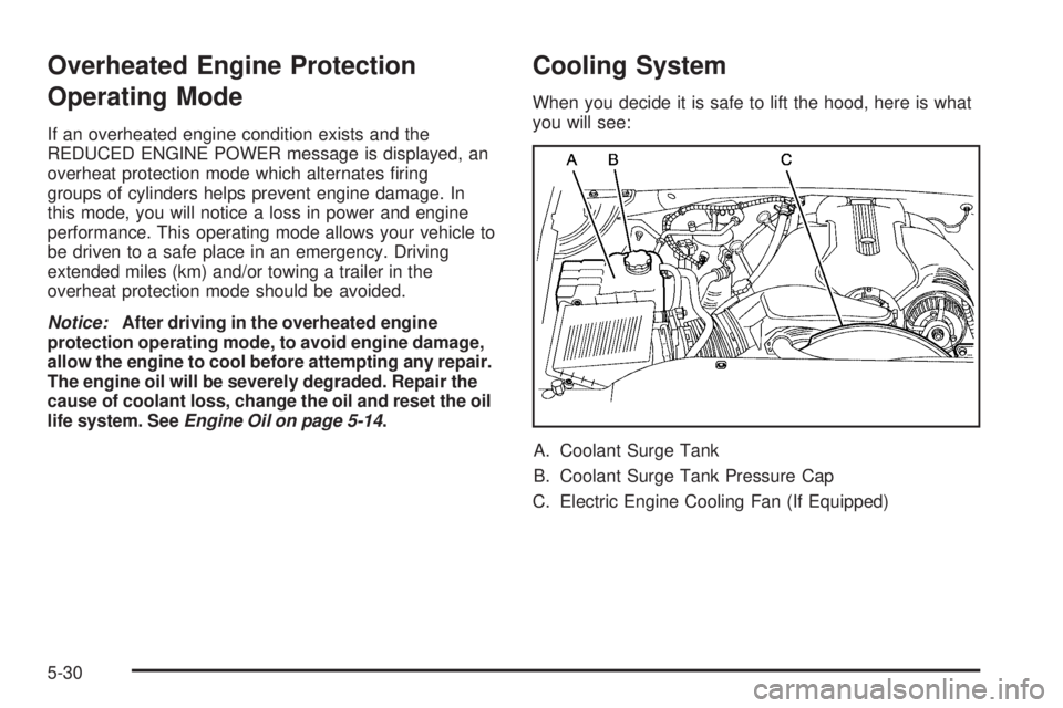 GMC YUKON DENALI 2005  Owners Manual Overheated Engine Protection
Operating Mode
If an overheated engine condition exists and the
REDUCED ENGINE POWER message is displayed, an
overheat protection mode which alternates �ring
groups of cyl