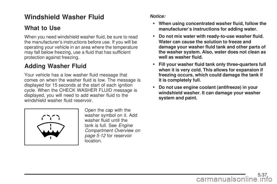 GMC YUKON DENALI 2005  Owners Manual Windshield Washer Fluid
What to Use
When you need windshield washer �uid, be sure to read
the manufacturer’s instructions before use. If you will be
operating your vehicle in an area where the tempe
