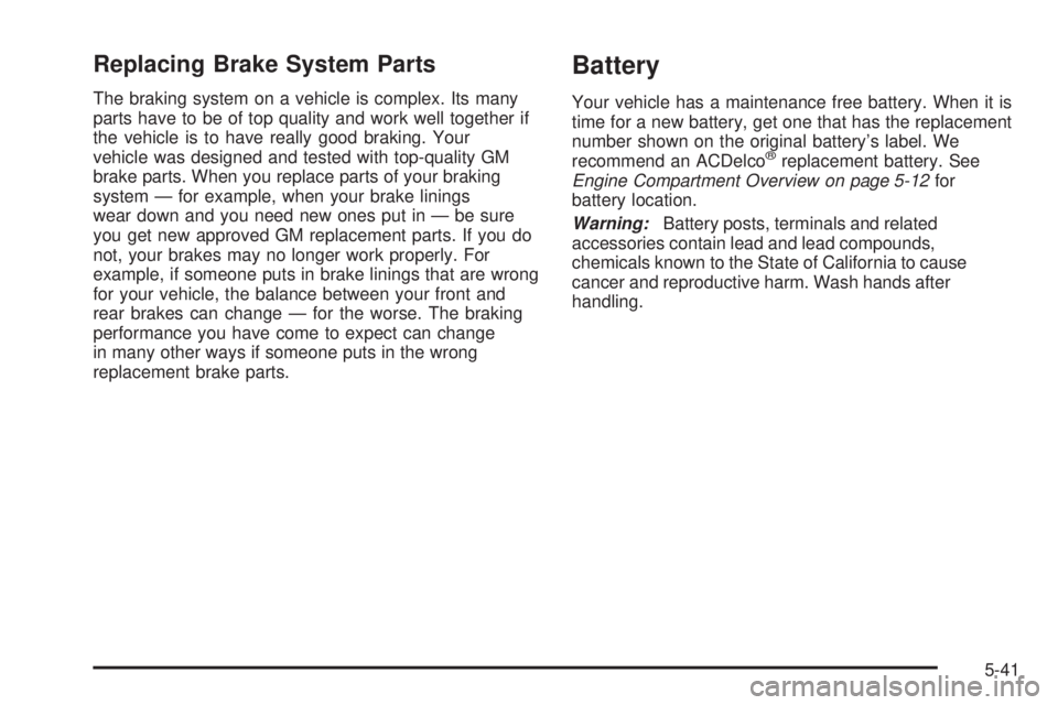 GMC YUKON DENALI 2005  Owners Manual Replacing Brake System Parts
The braking system on a vehicle is complex. Its many
parts have to be of top quality and work well together if
the vehicle is to have really good braking. Your
vehicle was