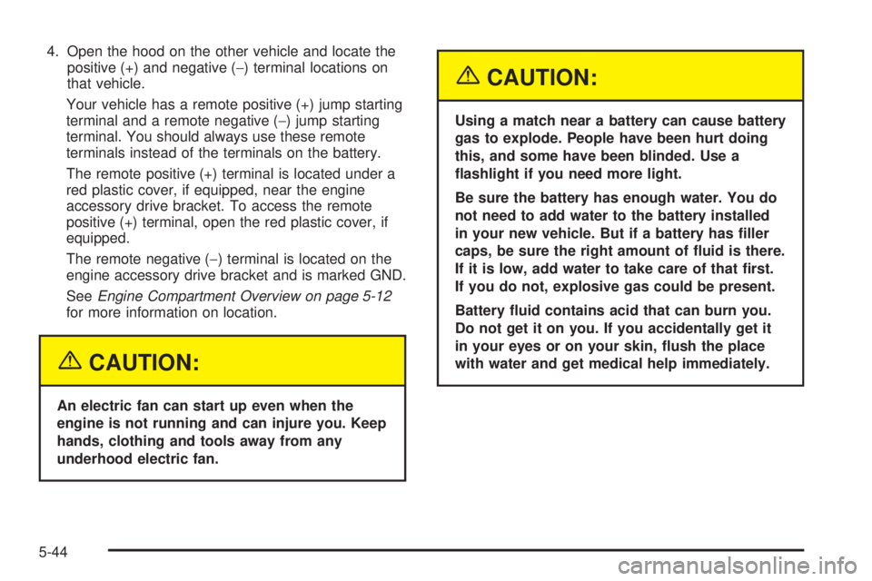 GMC YUKON DENALI 2005 Owners Manual 4. Open the hood on the other vehicle and locate the
positive (+) and negative (−) terminal locations on
that vehicle.
Your vehicle has a remote positive (+) jump starting
terminal and a remote nega GMC YUKON DENALI 2005 Owners Manual 4. Open the hood on the other vehicle and locate the
positive (+) and negative (−) terminal locations on
that vehicle.
Your vehicle has a remote positive (+) jump starting
terminal and a remote nega