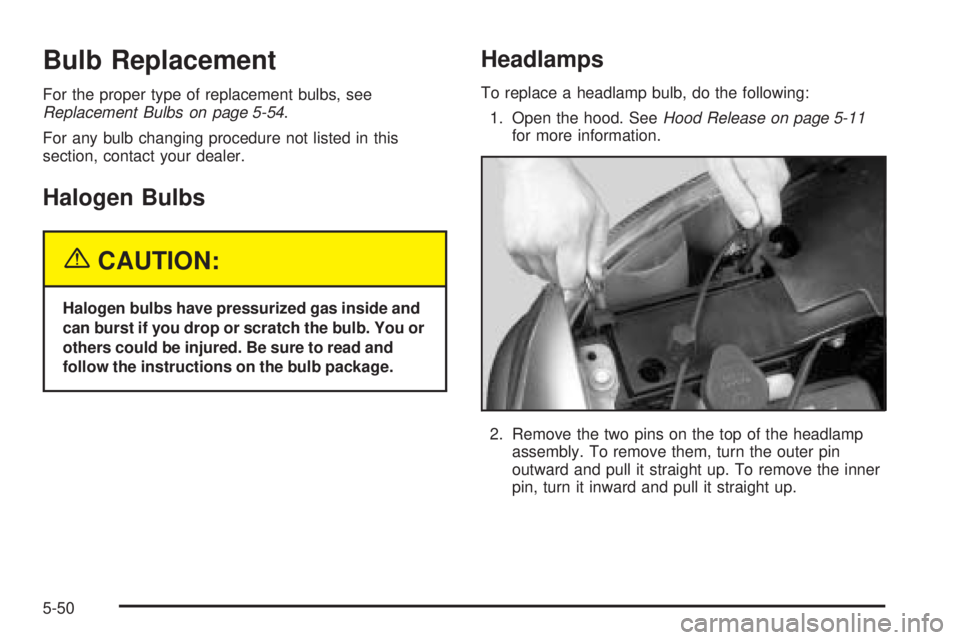 GMC YUKON DENALI 2005  Owners Manual Bulb Replacement
For the proper type of replacement bulbs, see
Replacement Bulbs on page 5-54.
For any bulb changing procedure not listed in this
section, contact your dealer.
Halogen Bulbs
{CAUTION:
