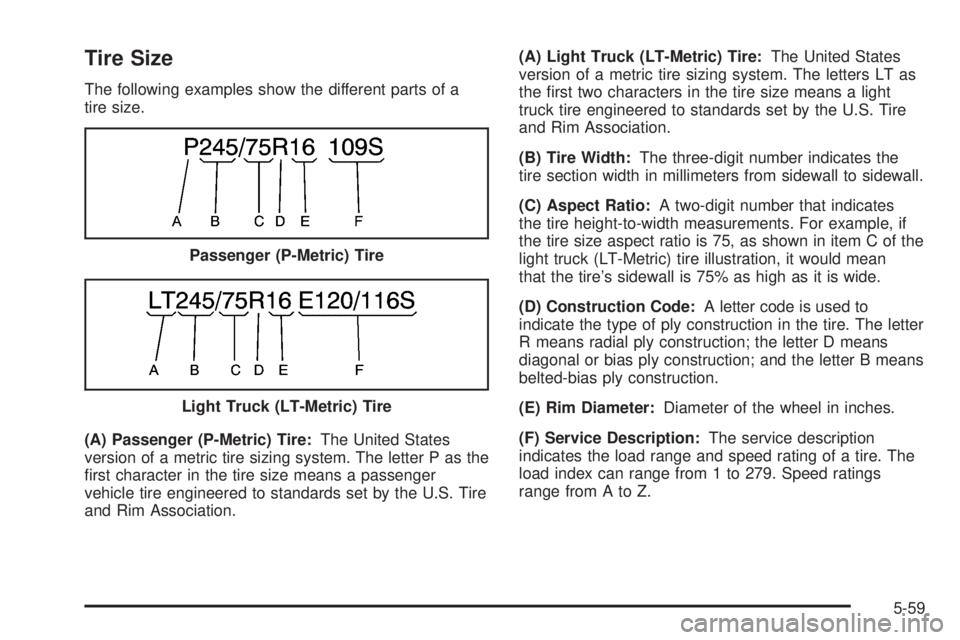 GMC YUKON DENALI 2005  Owners Manual Tire Size
The following examples show the different parts of a
tire size.
(A) Passenger (P-Metric) Tire:The United States
version of a metric tire sizing system. The letter P as the
�rst character in 