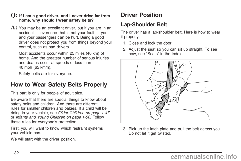 GMC YUKON DENALI 2005 Owners Guide Q:If I am a good driver, and I never drive far from
home, why should I wear safety belts?
A:You may be an excellent driver, but if you are in an
accident — even one that is not your fault — you
an