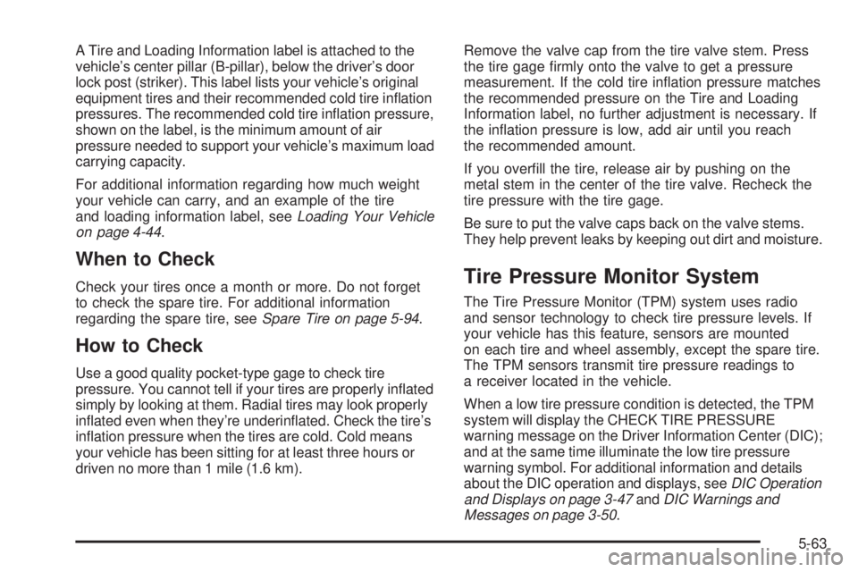 GMC YUKON DENALI 2005  Owners Manual A Tire and Loading Information label is attached to the
vehicle’s center pillar (B-pillar), below the driver’s door
lock post (striker). This label lists your vehicle’s original
equipment tires 