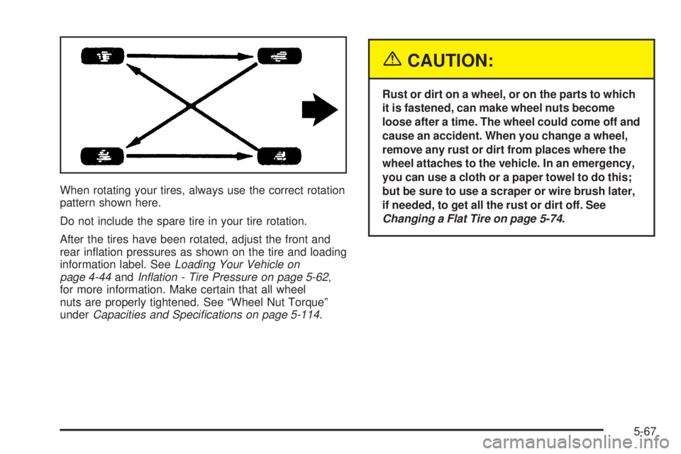 GMC YUKON DENALI 2005  Owners Manual When rotating your tires, always use the correct rotation
pattern shown here.
Do not include the spare tire in your tire rotation.
After the tires have been rotated, adjust the front and
rear in�ation