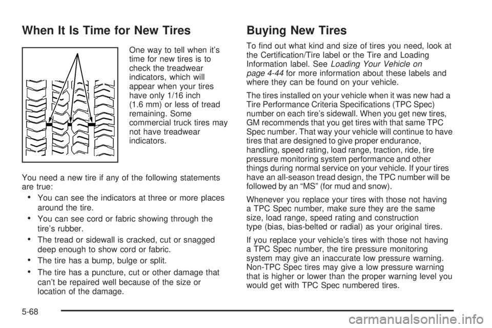 GMC YUKON DENALI 2005  Owners Manual When It Is Time for New Tires
One way to tell when it’s
time for new tires is to
check the treadwear
indicators, which will
appear when your tires
have only 1/16 inch
(1.6 mm) or less of tread
remai