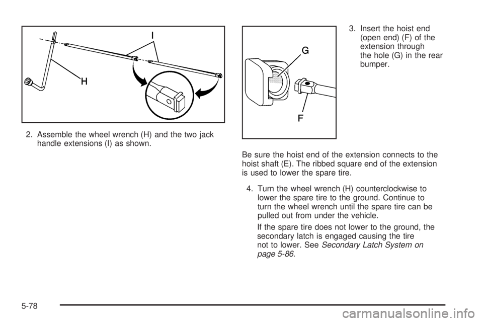 GMC YUKON DENALI 2005  Owners Manual 2. Assemble the wheel wrench (H) and the two jack
handle extensions (I) as shown.3. Insert the hoist end
(open end) (F) of the
extension through
the hole (G) in the rear
bumper.
Be sure the hoist end 