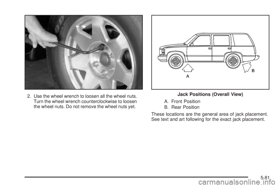 GMC YUKON DENALI 2005  Owners Manual 2. Use the wheel wrench to loosen all the wheel nuts.
Turn the wheel wrench counterclockwise to loosen
the wheel nuts. Do not remove the wheel nuts yet.A. Front Position
B. Rear Position
These locatio