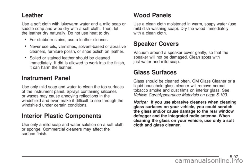 GMC YUKON DENALI 2005  Owners Manual Leather
Use a soft cloth with lukewarm water and a mild soap or
saddle soap and wipe dry with a soft cloth. Then, let
the leather dry naturally. Do not use heat to dry.
For stubborn stains, use a lea
