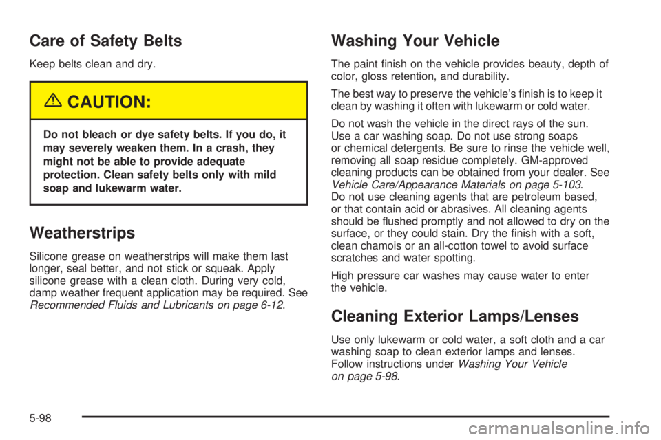 GMC YUKON DENALI 2005  Owners Manual Care of Safety Belts
Keep belts clean and dry.
{CAUTION:
Do not bleach or dye safety belts. If you do, it
may severely weaken them. In a crash, they
might not be able to provide adequate
protection. C