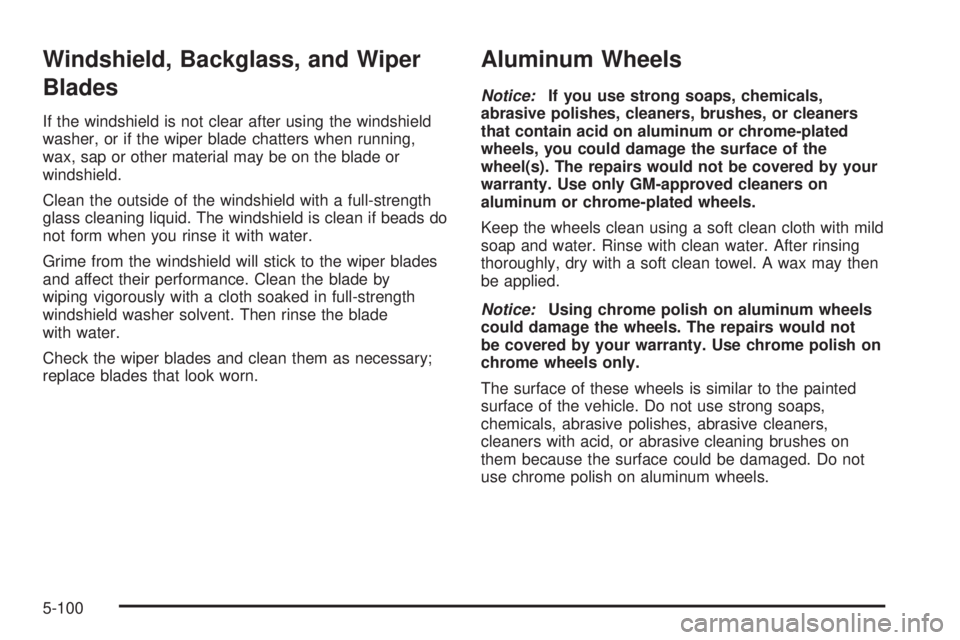 GMC YUKON DENALI 2005  Owners Manual Windshield, Backglass, and Wiper
Blades
If the windshield is not clear after using the windshield
washer, or if the wiper blade chatters when running,
wax, sap or other material may be on the blade or