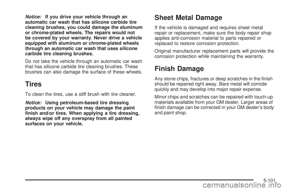 GMC YUKON DENALI 2005  Owners Manual Notice:If you drive your vehicle through an
automatic car wash that has silicone carbide tire
cleaning brushes, you could damage the aluminum
or chrome-plated wheels. The repairs would not
be covered 