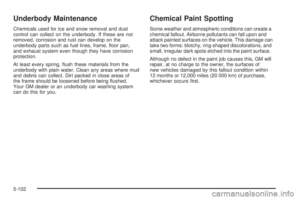 GMC YUKON DENALI 2005  Owners Manual Underbody Maintenance
Chemicals used for ice and snow removal and dust
control can collect on the underbody. If these are not
removed, corrosion and rust can develop on the
underbody parts such as fue