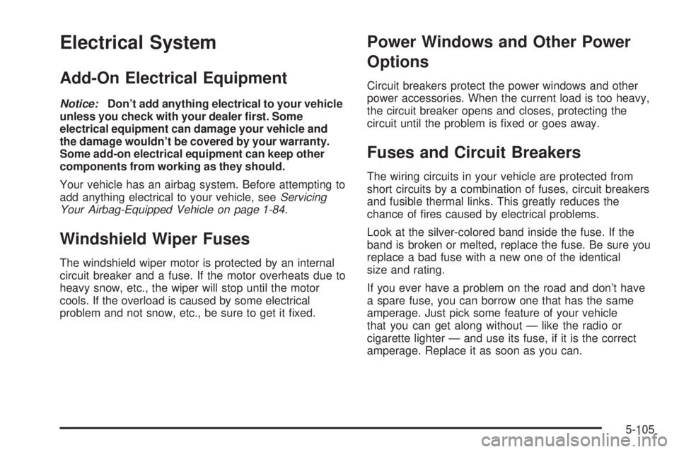 GMC YUKON DENALI 2005  Owners Manual Electrical System
Add-On Electrical Equipment
Notice:Don’t add anything electrical to your vehicle
unless you check with your dealer �rst. Some
electrical equipment can damage your vehicle and
the d