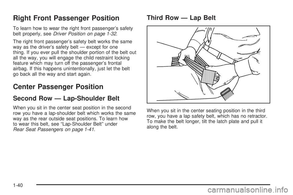 GMC YUKON DENALI 2005 Service Manual Right Front Passenger Position
To learn how to wear the right front passenger’s safety
belt properly, seeDriver Position on page 1-32.
The right front passenger’s safety belt works the same
way as GMC YUKON DENALI 2005 Service Manual Right Front Passenger Position
To learn how to wear the right front passenger’s safety
belt properly, seeDriver Position on page 1-32.
The right front passenger’s safety belt works the same
way as