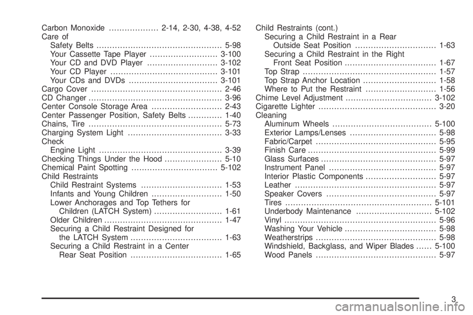 GMC YUKON DENALI 2005  Owners Manual Carbon Monoxide...................2-14, 2-30, 4-38, 4-52
Care of
Safety Belts................................................5-98
Your Cassette Tape Player..........................3-100
Your CD and D
