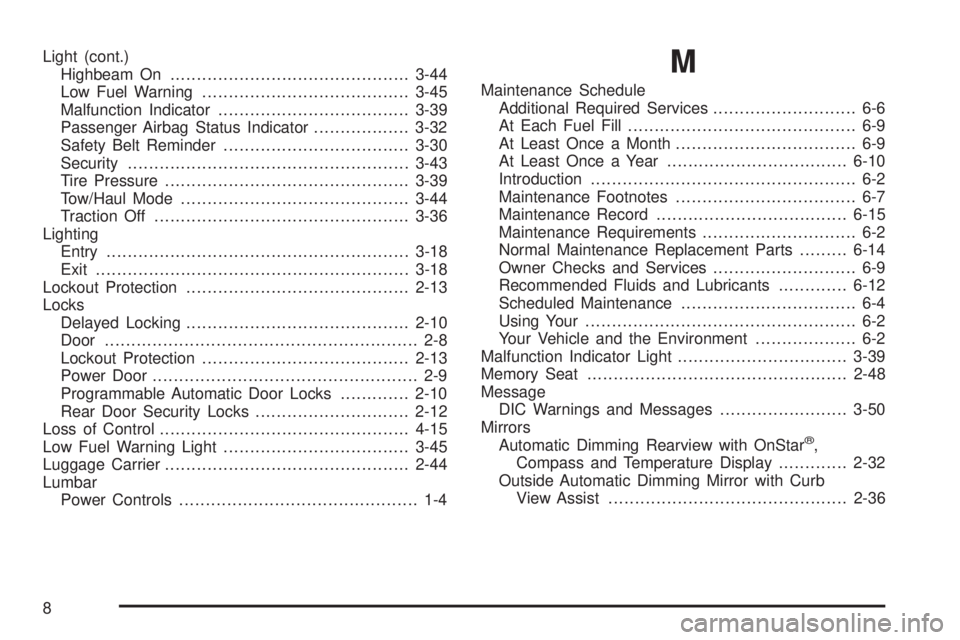 GMC YUKON DENALI 2005  Owners Manual Light (cont.)
Highbeam On.............................................3-44
Low Fuel Warning.......................................3-45
Malfunction Indicator....................................3-39
Pas