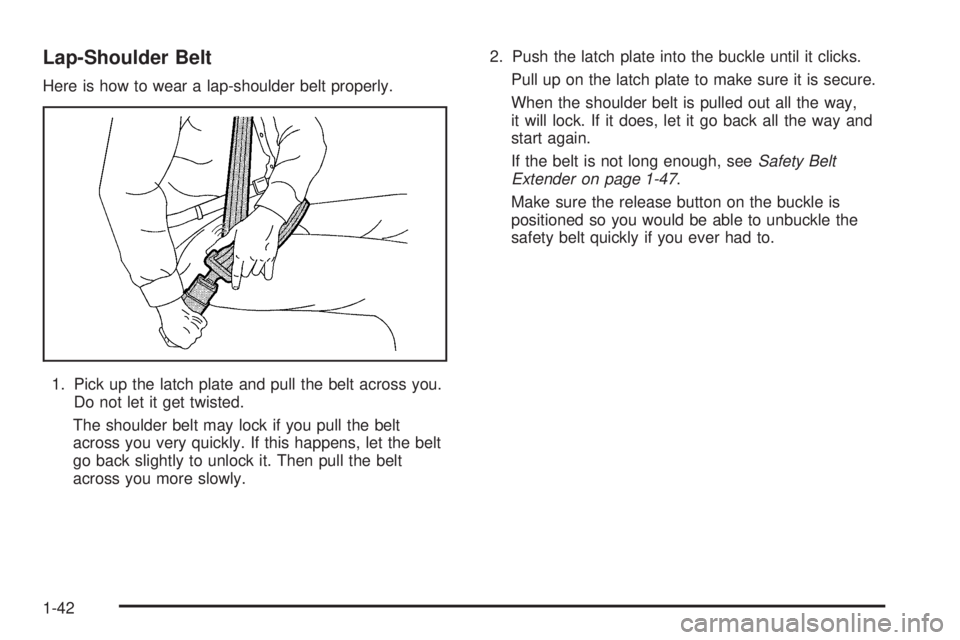 GMC YUKON DENALI 2005 Service Manual Lap-Shoulder Belt
Here is how to wear a lap-shoulder belt properly.
1. Pick up the latch plate and pull the belt across you.
Do not let it get twisted.
The shoulder belt may lock if you pull the belt
