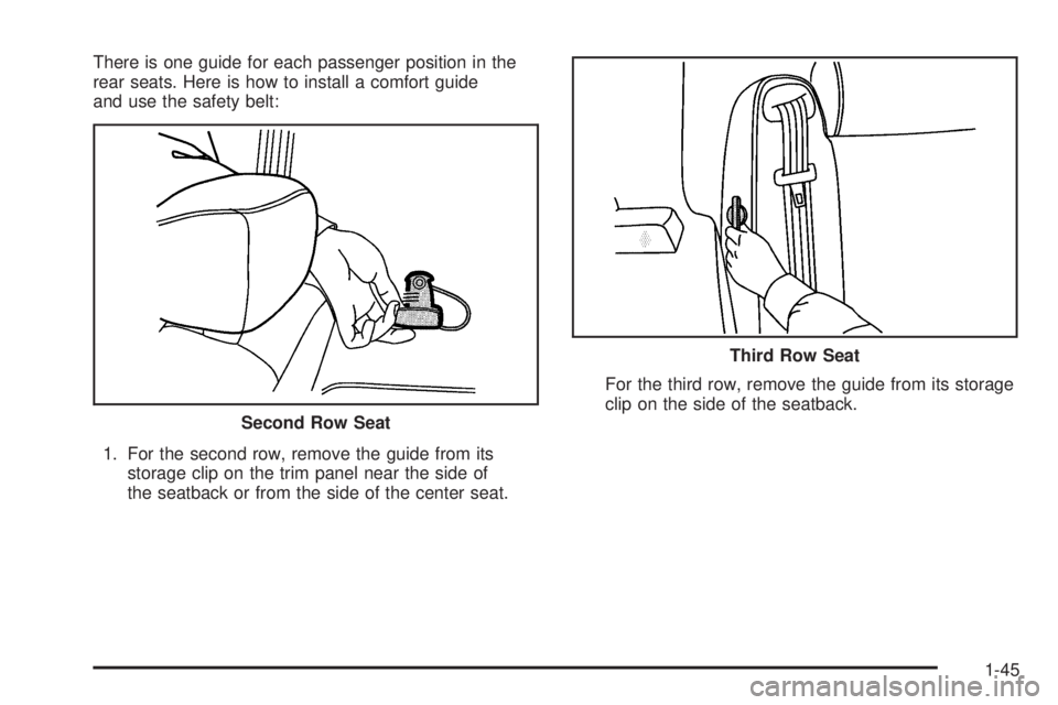 GMC YUKON DENALI 2005 Owners Manual There is one guide for each passenger position in the
rear seats. Here is how to install a comfort guide
and use the safety belt:
1. For the second row, remove the guide from its
storage clip on the t