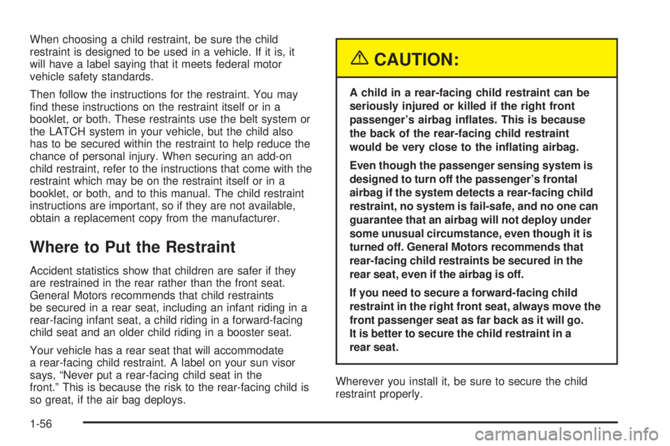 GMC YUKON DENALI 2005 Repair Manual When choosing a child restraint, be sure the child
restraint is designed to be used in a vehicle. If it is, it
will have a label saying that it meets federal motor
vehicle safety standards.
Then follo