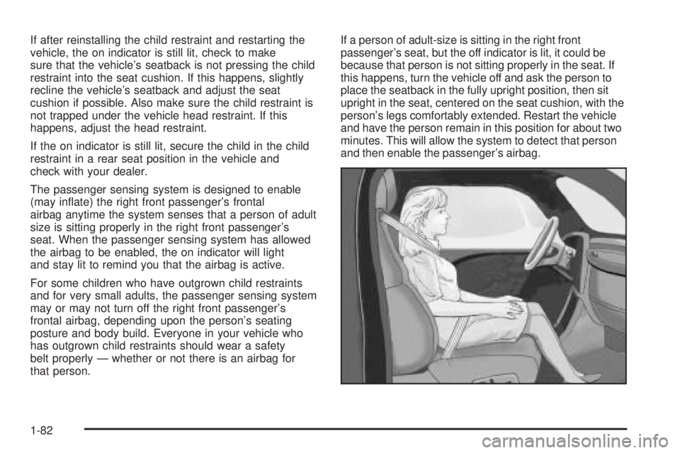 GMC YUKON DENALI 2005 Manual Online If after reinstalling the child restraint and restarting the
vehicle, the on indicator is still lit, check to make
sure that the vehicle’s seatback is not pressing the child
restraint into the seat 