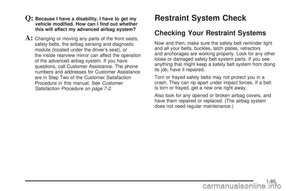 GMC YUKON DENALI 2005  Owners Manual Q:Because I have a disability, I have to get my
vehicle modi�ed. How can I �nd out whether
this will affect my advanced airbag system?
A:Changing or moving any parts of the front seats,
safety belts, 