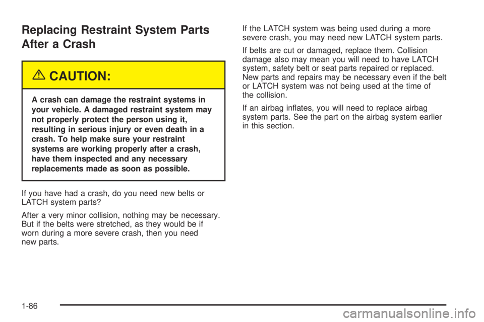 GMC YUKON DENALI 2005  Owners Manual Replacing Restraint System Parts
After a Crash
{CAUTION:
A crash can damage the restraint systems in
your vehicle. A damaged restraint system may
not properly protect the person using it,
resulting in