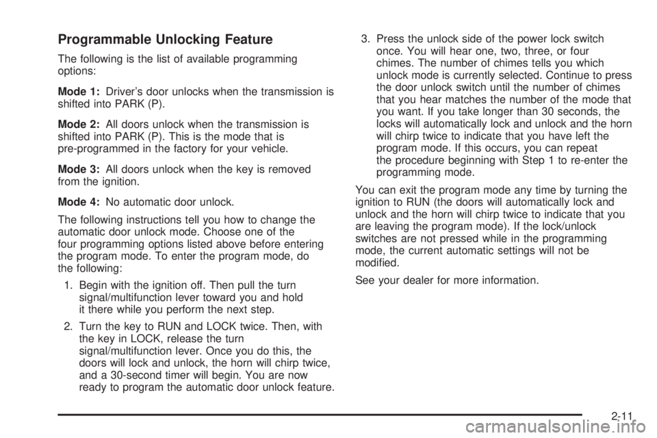 GMC YUKON DENALI 2004 Owners Manual Programmable Unlocking Feature
The following is the list of available programming
options:
Mode 1:Drivers door unlocks when the transmission is
shifted into PARK (P).
Mode 2:All doors unlock when the GMC YUKON DENALI 2004 Owners Manual Programmable Unlocking Feature
The following is the list of available programming
options:
Mode 1:Drivers door unlocks when the transmission is
shifted into PARK (P).
Mode 2:All doors unlock when the