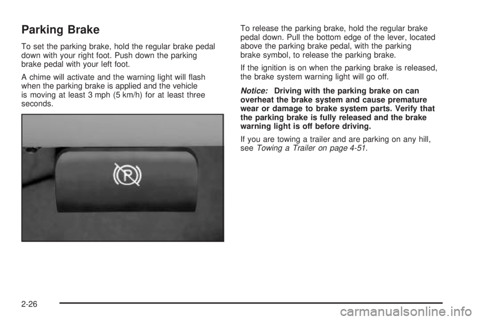 GMC YUKON DENALI 2004 Owners Manual Parking Brake
To set the parking brake, hold the regular brake pedal
down with your right foot. Push down the parking
brake pedal with your left foot.
A chime will activate and the warning light will GMC YUKON DENALI 2004 Owners Manual Parking Brake
To set the parking brake, hold the regular brake pedal
down with your right foot. Push down the parking
brake pedal with your left foot.
A chime will activate and the warning light will